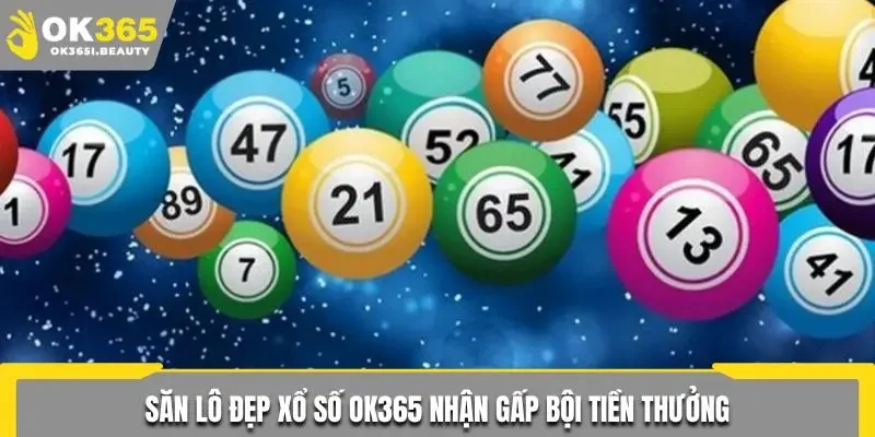 Chốt kèo xổ số Ok365, nhận thưởng gấp bội 