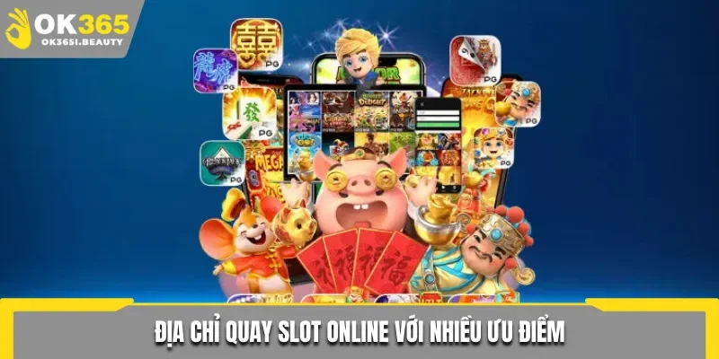 Địa chỉ quay slot online với nhiều ưu điểm