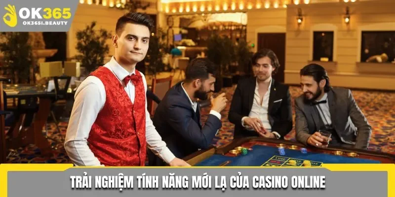 Trải nghiệm tính năng mới lạ của casino online
