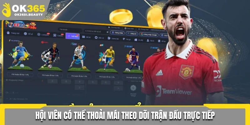 Hội viên có thể thoải mái theo dõi trận đấu trực tiếp